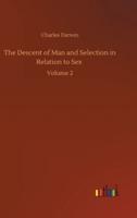 The Descent of Man and Selection in Relation to Sex :Volume 2