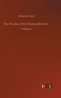 The Works of Sir Thomas Browne :Volume 1