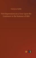 First Impressions on a Tour Upon the Continent in the Summer of 1818