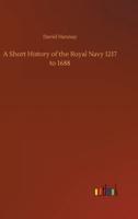 A Short History of the Royal Navy 1217 to 1688