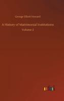 A History of Matrimonial Institutions:Volume 2