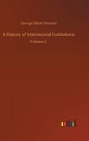 A History of Matrimonial Institutions:Volume 2