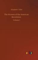 The Women of the American Revolution :Volume 1