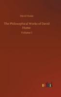 The Philosophical Works of David Hume :Volume 1