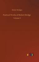 Poetical Works of Robert Bridge :Volume 3