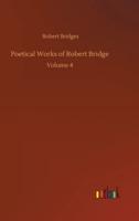 Poetical Works of Robert Bridge :Volume 4