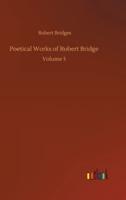 Poetical Works of Robert Bridge :Volume 5