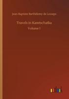 Travels in Kamtschatka:Volume 1