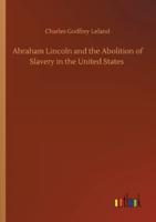 Abraham Lincoln and the Abolition of Slavery in the United States