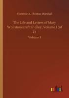 The Life and Letters of Mary Wollstonecraft Shelley, Volume I (of 2) :Volume 1