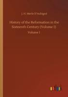 History of the Reformation in the Sixteenth Century (Volume 1) :Volume 1