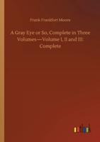 A Gray Eye or So, Complete in Three Volumes-Volume I, II and III: Complete