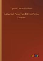 A Channel Passage and Other Poems:Volume 6