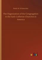 The Organization of the Congregation in the Early Lutheran Churches in America