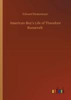 American Boy's Life of Theodore Roosevelt