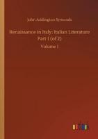 Renaissance in Italy: Italian Literature Part 1 (of 2):Volume 1