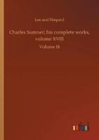 Charles Sumner; his complete works, volume XVIII:Volume 18