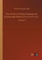 The Works of William Shakespeare [Cambridge Edition] [Vol. 8 of 9 vols.] :Volume 8