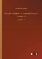 Charles Sumner; his complete works, volume 13:Volume 13