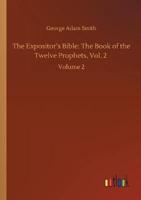 The Expositor's Bible: The Book of the Twelve Prophets, Vol. 2 :Volume 2