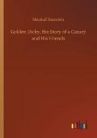 Golden Dicky, the Story of a Canary and His Friends