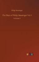 The Plays of Philip Massinger Vol. I:Volume 1