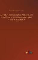 A Journey through Persia, Armenia, and Asia Minor, to Constantinople, in the Years 1808 and 1809