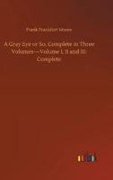 A Gray Eye or So, Complete in Three Volumes-Volume I, II and III: Complete