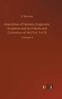 Anecdotes of Painters, Engravers, Sculptors and Architects and Curiosities of Art (Vol. 3 of 3):Volume 3