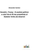 Donald J. Trump - O analiză politică a celui de-al 45-lea președinte al Statelor Unite ale Americii