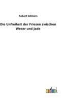 Die Unfreiheit der Friesen zwischen Weser und Jade