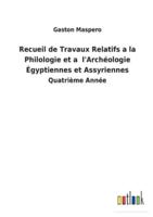 Recueil de Travaux Relatifs a la Philologie et a  l&apos;Archéologie Égyptiennes et Assyriennes:Quatrième Année