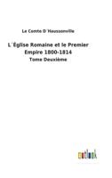 L´Église Romaine et le Premier Empire 1800-1814:Tome Deuxième