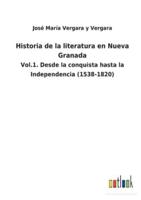 Historia de la literatura en Nueva Granada:Vol.1. Desde la conquista hasta la Independencia (1538-1820)