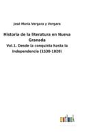 Historia de la literatura en Nueva Granada:Vol.1. Desde la conquista hasta la Independencia (1538-1820)