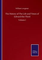 The History of The Life and Times of Edward the Third:Volume I