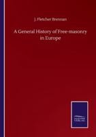 A General History of Free-masonry in Europe