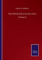 The Old World in its New Face:Volume II