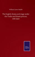 The English drama and stage under the Tudor and Stuart princes, 1543-1664