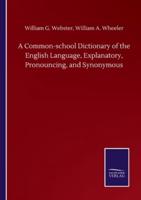 A Common-school Dictionary of the English Language, Explanatory, Pronouncing, and Synonymous