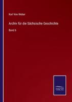 Archiv für die Sächsische Geschichte:Band 6