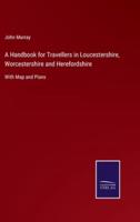 A Handbook for Travellers in Loucestershire, Worcestershire and Herefordshire:With Map and Plans