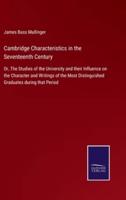 Cambridge Characteristics in the Seventeenth Century:Or, The Studies of the University and their Influence on the Character and Writings of the Most Distinguished Graduates during that Period