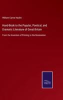 Hand-Book to the Popular, Poetical, and Dramatic Literature of Great Britain:From the Invention of Printing to the Restoration