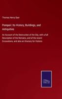 Pompeii: Its History, Buildings, and Antiquities:An Account of the Destruction of the City, with a full Description of the Remains, and of the recent Excavations, and also an Itinerary for Visitors