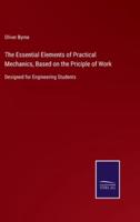 The Essential Elements of Practical Mechanics, Based on the Priciple of Work:Designed for Engineering Students