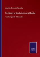 The History of Don Quixote de la Mancha:From the Spanish of Cervantes