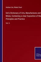 Ure's Dictionary of Arts, Manufactures and Mines, Containing a Clear Exposition of Their Principles and Practice