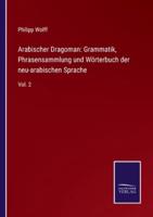 Arabischer Dragoman: Grammatik, Phrasensammlung und Wörterbuch der neu-arabischen Sprache:Vol. 2