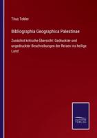 Bibliographia Geographica Palestinae:Zunächst kritische Übersicht: Gedruckter und ungedruckter Beschreibungen der Reisen ins heilige Land